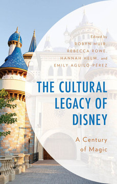 The Cultural Legacy of Disney : A Century of Magic
