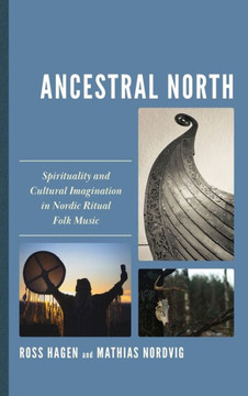 Ancestral North : Spirituality and Cultural Imagination in Nordic Ritual Folk Music