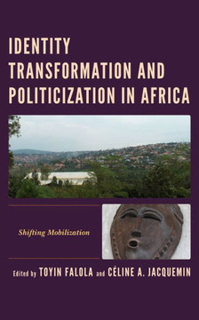 Identity Transformation and Politicization in Africa : Shifting Mobilization Identity Transformation and Politicization in Africa : Shifting Mobilization