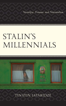 Stalin's Millennials : Nostalgia, Trauma, and Nationalism Stalin's Millennials : Nostalgia, Trauma, and Nationalism