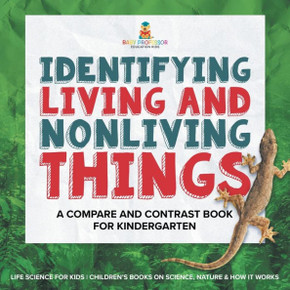 Identifying Living and Nonliving Things : A Compare and Contrast Book for Kindergarten Life Science for Kids Children's Books on Science, Nature & How It Works