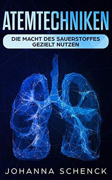 Atemtechniken: Die Macht Des Sauerstoffes Gezielt Nutzen: Die Besten Atem?bungen F?r Ein Stressfreies Und Entspanntes Leben (German Edition)