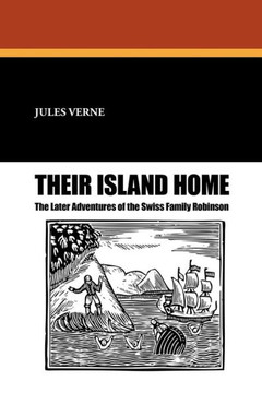 Their Island Home : The Later Adventures of the Swiss Family Robinson