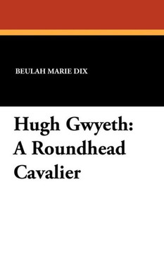 Hugh Gwyeth : A Roundhead Cavalier Hugh Gwyeth : A Roundhead Cavalier