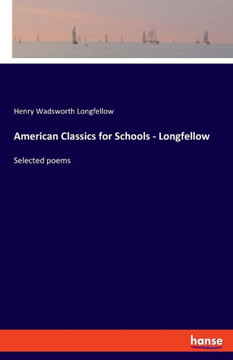 American Classics for Schools - Longfellow : Selected Poems American Classics for Schools - Longfellow : Selected Poems