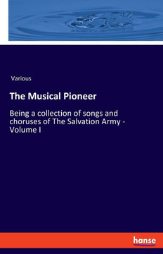 The Musical Pioneer : Being a Collection of Songs and Choruses of The Salvation Army - Volume I