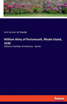 William Almy of Portsmouth, Rhode Island, 1630 : Historic Families of America - Series