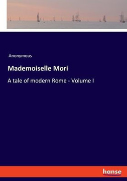 Mademoiselle Mori : A Tale of Modern Rome - Volume I