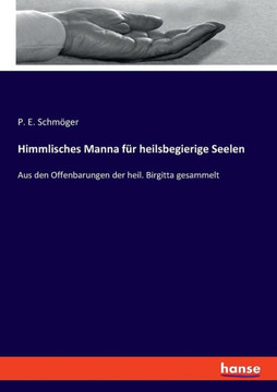 Himmlisches Manna für heilsbegierige Seelen : Aus den Offenbarungen der heil. Birgitta gesammelt