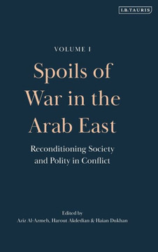Spoils of War in the Arab East : Reconditioning Society and Polity in Conflict