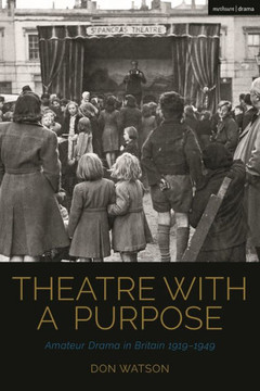 Theatre with a Purpose : Amateur Drama in Britain 1919-1949
