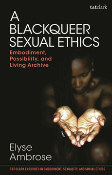 A Blackqueer Sexual Ethics : Embodiment, Possibility, and Living Archive