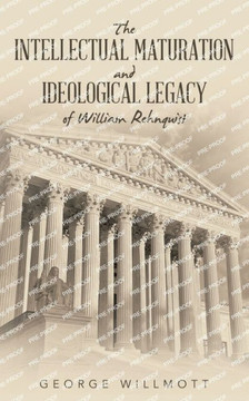 The Intellectual Maturation and Ideological Legacy of William Rehnquist The Intellectual Maturation and Ideological Legacy of William Rehnquist
