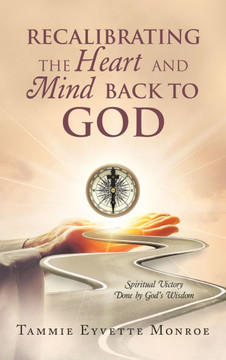 Recalibrating the Heart and Mind Back to God : Spiritual Victory Done by God's Wisdom Recalibrating the Heart and Mind Back to God : Spiritual Victory Done by God's Wisdom