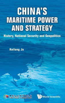 China's Maritime Power and Strategy : History, National Security and Geopolitics