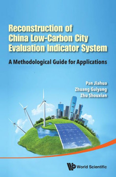 Reconstruction of China's Low-carbon City Evaluation Indicator System : A Methodological Guide for Applications Reconstruction of China's Low-carbon City Evaluation Indicator System : A Methodological Guide for Applications