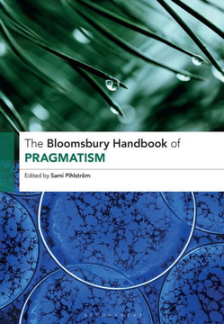 The Bloomsbury Handbook of Pragmatism The Bloomsbury Handbook of Pragmatism