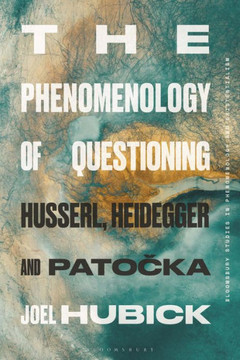 The Phenomenology of Questioning : Husserl, Heidegger and Patocka The Phenomenology of Questioning : Husserl, Heidegger and Patocka