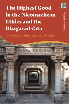 The Highest Good in the Nicomachean Ethics & the Bhagavad Gita : Knowledge, Happiness and Freedom