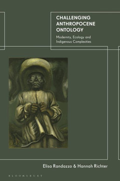Challenging Anthropocene Ontology : Modernity, Ecology and Indigenous Complexities