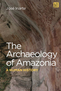 The Archaeology of Amazonia : A Human History The Archaeology of Amazonia : A Human History