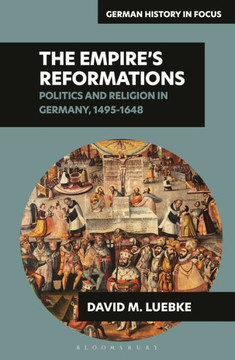 The Empire’s Reformations : Politics and Religion in Germany, 1495-1648