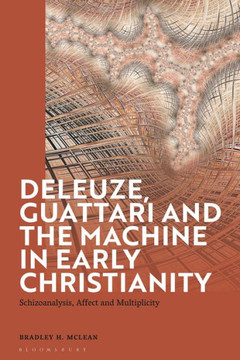 Deleuze, Guattari and the Machine in Early Christianity : Schizoanalysis, Affect and Multiplicity