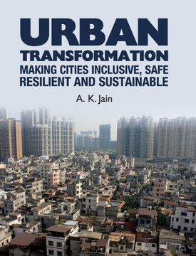 Urban Transformation : Making Cities Inclusive, Safe Resilient and Sustainable