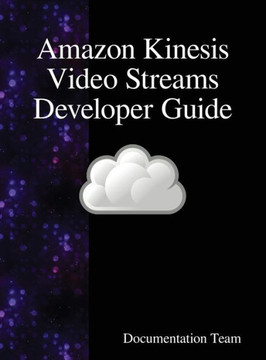 Amazon Kinesis Video Streams Developer Guide Amazon Kinesis Video Streams Developer Guide