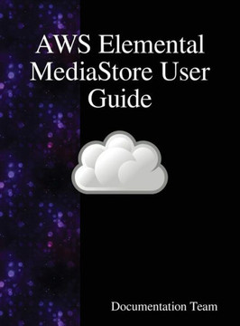 AWS Elemental MediaStore User Guide AWS Elemental MediaStore User Guide
