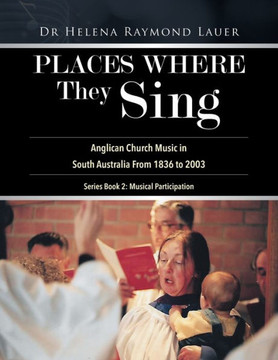 Places Where They Sing : Anglican Church Music in South Australia From 1836 to 2003 Places Where They Sing : Anglican Church Music in South Australia From 1836 to 2003