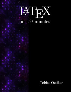 Latex in 157 Minutes : The (Not So) Short Introduction to Latex Latex in 157 Minutes : The (Not So) Short Introduction to Latex