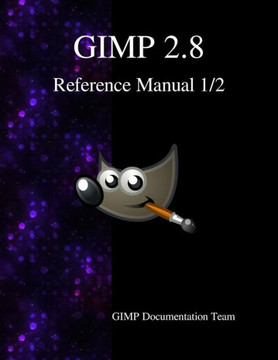 Gimp 2.8 Reference Manual 1/2 : The Gnu Image Manipulation Program