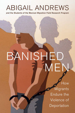 Banished Men : How Migrants Endure the Violence of Deportation Banished Men : How Migrants Endure the Violence of Deportation