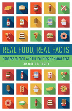 Real Food, Real Facts : Processed Food and the Politics of Knowledge