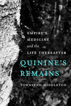 Quinine's Remains : Empire’s Medicine and the Life Thereafter