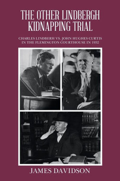 The Other Lindbergh Kidnapping Trial : Charles Lindberh Vs. John Hughes Curtis in the Flemington Courthouse in 1932