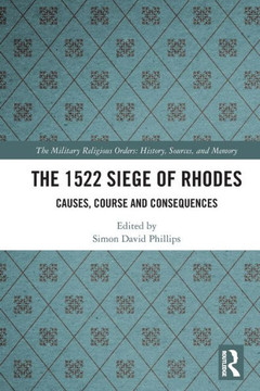 The 1522 Siege of Rhodes : Causes, Course and Consequences
