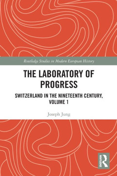 The Laboratory of Progress : Switzerland in the Nineteenth Century