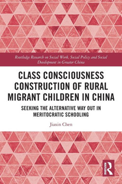 Class Consciousness Construction of Rural Migrant Children in China : Seeking the Alternative Way Out in Meritocratic Schooling