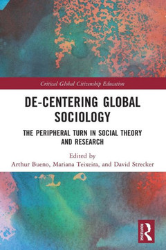 De-centering Global Sociology : The Peripheral Turn in Social Theory and Research
