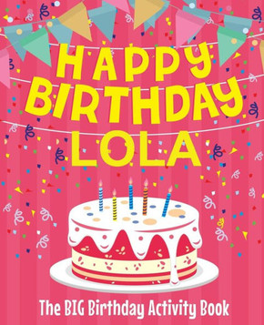 Happy Birthday Lola - The Big Birthday Activity Book: (Personalized Children's Activity Book)