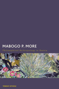 Mabogo P. More : Philosophical Anthropology in Azania Mabogo P. More : Philosophical Anthropology in Azania