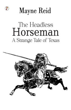 The Headless Horseman : A Strange Tale of Texas The Headless Horseman : A Strange Tale of Texas