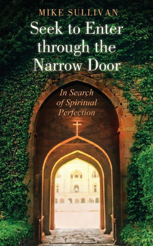Seek to Enter Through the Narrow Door : In Search of Spiritual Perfection