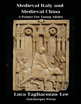 Medieval Italy and Medieval China : A Primer for Young Adults Medieval Italy and Medieval China : A Primer for Young Adults