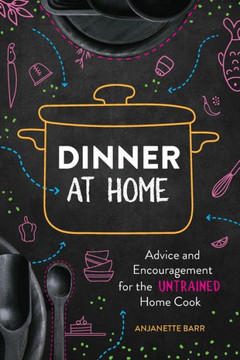Dinner At Home: Advice and Encouragement for the Untrained Home Cook Dinner At Home: Advice and Encouragement for the Untrained Home Cook