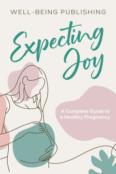Expecting Joy : A Complete Guide to a Healthy Pregnancy