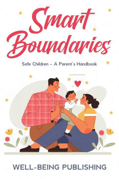Smart Boundaries : Safe Children - A Parent's Handbook Smart Boundaries : Safe Children - A Parent's Handbook