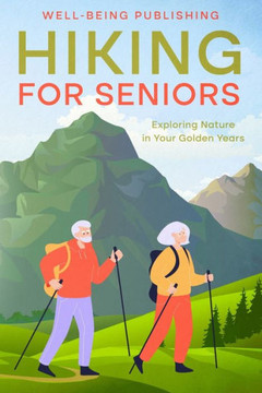 Hiking For Seniors : Exploring Nature in Your Golden Years